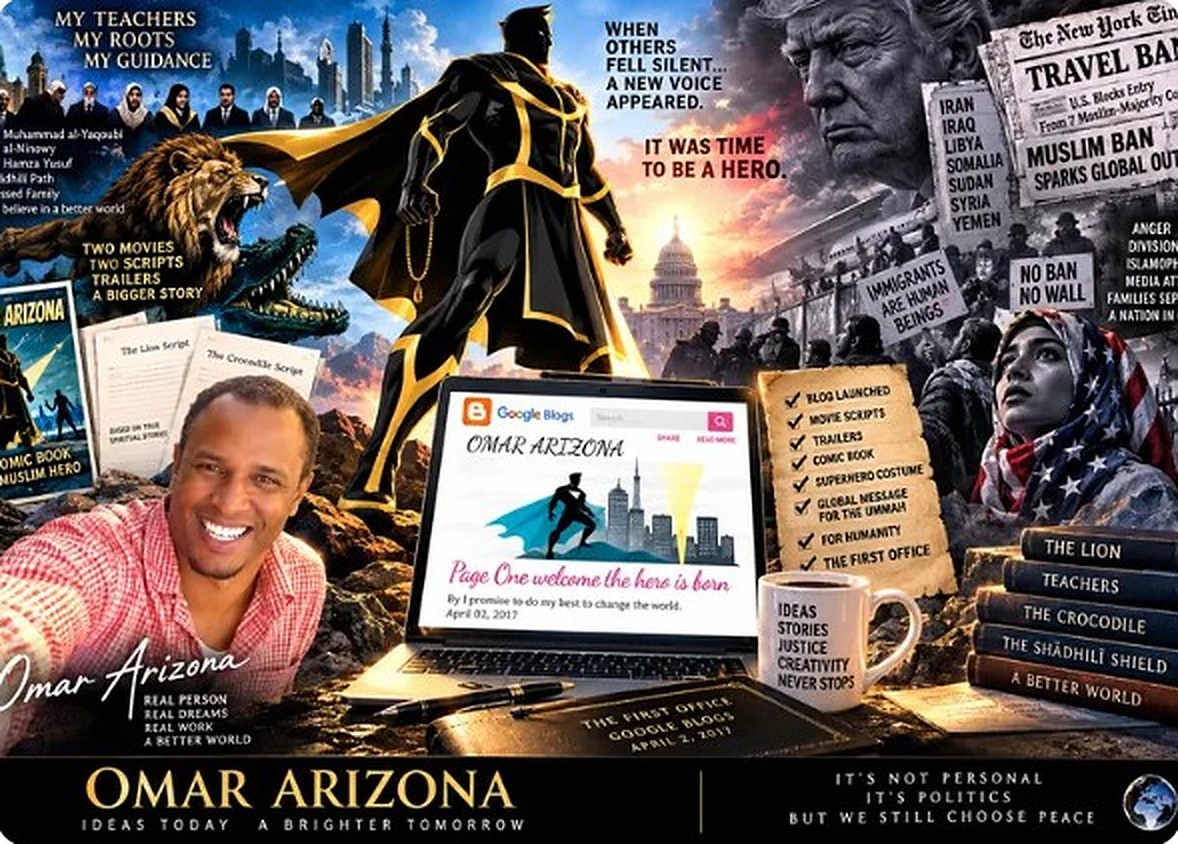 The Omar Arizona origin-story collage. Omar smiles in the foreground in a red checked shirt, signed Omar Arizona — real person, real dreams, real work, a better world. Behind him a Muslim superhero in black and gold stands on a rock with his cape flying, under the words When others fell silent… a new voice appeared. It was time to be a hero. An open laptop shows the old Google Blogs page — Omar Arizona, Page One, welcome the hero is born, April 02, 2017. To the right are travel-ban headlines, a stern portrait, protest signs reading Immigrants are human beings and No ban, no wall, and a woman wearing an American-flag hijab. Around the desk are a roaring lion, a crocodile, two movie scripts, a comic book, a checklist that starts Blog launched, movie scripts, trailers, comic book, a mug reading Ideas, stories, justice, creativity never stops, and a stack of books — The Lion, Teachers, The Crocodile, The Shādhilī Shield, A Better World. Along the bottom — Omar Arizona, ideas today, a brighter tomorrow; it's not personal, it's politics, but we still choose peace.